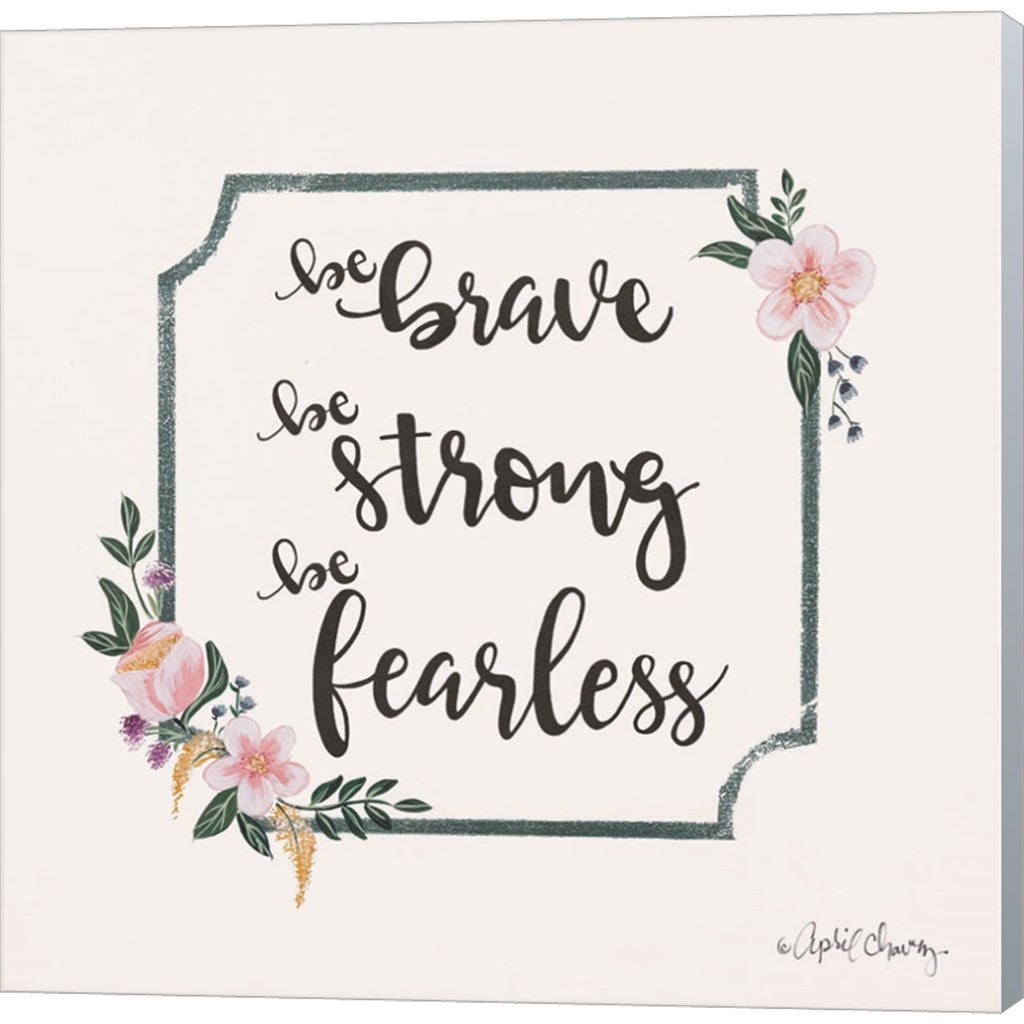 Be Brave Be Strong Be Fearless by April Chavez, Canvas Art